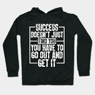 Success Doesn’t Just Find You; You Have To Go Out And Get It Hoodie